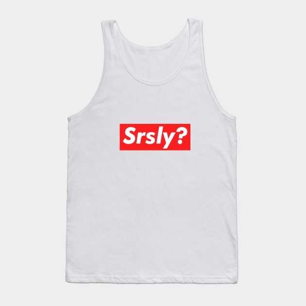 Srsly? Tank Top by NotoriousMedia